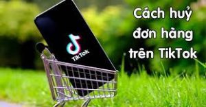 Cách hủy đơn hàng trên TikTok