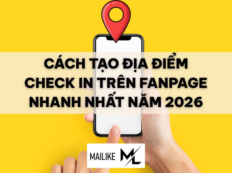 CÁCH TẠO ĐỊA ĐIỂM CHECK IN TRÊN FANPAGE NHANH NHẤT NĂM 2026