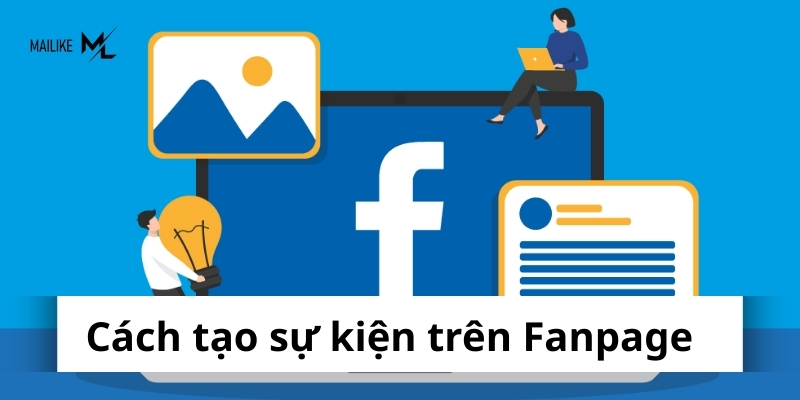 Bài viết này sẽ giới thiệu cách tạo sự kiện trên Fanpage để giúp bạn có thể tiếp cận được với nhiều người hơn
